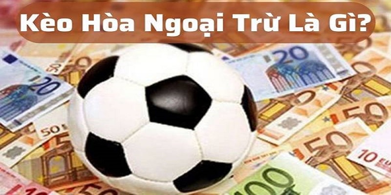 Tổng quan về kèo hòa ngoại trừ tại Sun52
